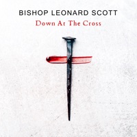Down At The Cross (Live) - Single - Bishop Leonard Scott