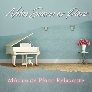 Notas Suaves ao Piano - Música de Piano Relaxante, Música Calma