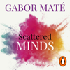 Scattered Minds - Gabor Maté