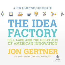 The Idea Factory : Bell Labs and the Great Age of American Innovation
