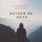 Rather be dead (feat. Masimba Chikosi) - A2GOATED lyrics