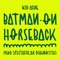 Batman On Horseback - Kid Acne & Spectacular Diagnostics lyrics