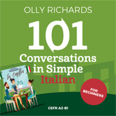 101 Conversations in Simple Italian: Short Natural Dialogues to Boost Your Confidence &amp; Improve Your Spoken Italian - Olly Richards Cover Art