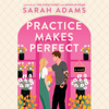 Practice Makes Perfect: A Novel (Unabridged) - Sarah Adams