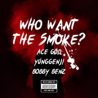 WHO WANT the SMOKE? (feat. YungGenji & Bobby Benz) - Single - Ace Gød