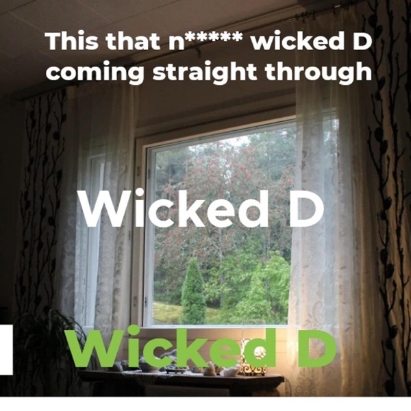 It's that n***a wicked D coming straight through