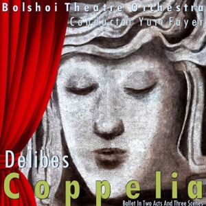 Delibes: Coppelia, Ballet in Two Acts and Three Scenes (feat. Yuri Fayer)