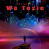 We Toxic - Single