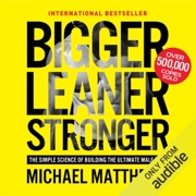 Bigger Leaner Stronger: The Simple Science of Building the Ultimate Male Body (Unabridged) - Michael Matthews