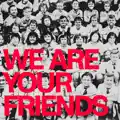 We Are Your Friends