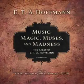 Music, Magic, Muses, and Madness: The Tales of E. T. A. Hoffmann