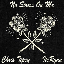 No Stress On Me (feat. ItsRyan) Chris Tipsy