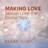 Making Love: Sexual Love the Divine Way - Barry Long