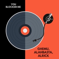 YOU BLOCKEM ME (feat. Alahbasta & Alrick) - Single - Ghemu