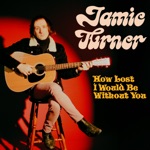 Jamie Turner - How Lost I Would Be Without You