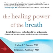 The Healing Power of the Breath: Simple Techniques to Reduce Stress and Anxiety, Enhance Concentration, and Balance Your Emotions (Unabridged) - Richard Brown & Patricia Gerbarg