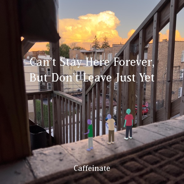 Can't Stay Here Forever, But Don't Leave Just Yet