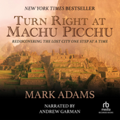 Turn Right at Machu Picchu : Rediscovering the Lost City One Step at a Time - Mark Adams Cover Art