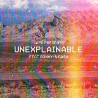 Unexplainable (feat. B3NNY ! & Dash) - Single - Capo