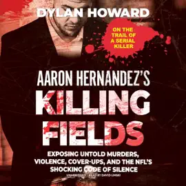 Aaron Hernandez’s Killing Fields: Exposing Untold Murders, Violence, Cover-Ups, and the NFL’s Shocking Code of Silence (The Front Page Detectives Series)