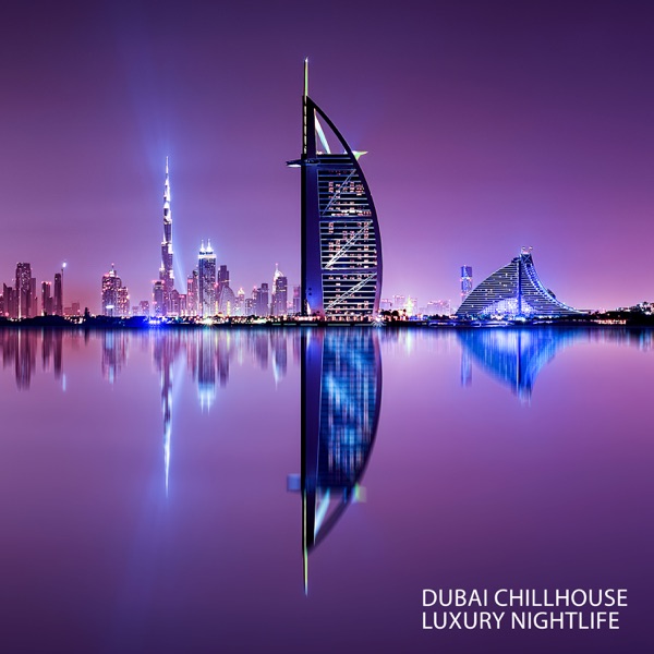 Dubai Chillhouse: Luxury Nightlife, Dubai Relax Consort Summer Chillout Playlist 2022