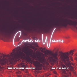 Come in Waves (feat. Jay Eazy) Brother Juice