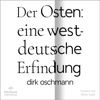 Der Osten: eine westdeutsche Erfindung - Dirk Oschmann