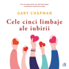Cele cinci limbaje ale iubirii: Cum să-i arăți partenerului că ești implicat trup și suflet în relație - Gary Chapman & Irina-Margareta Nistor - translator
