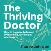 The Thriving Doctor: How to Be More Balanced and Fulfilled, Working in Medicine (Unabridged)