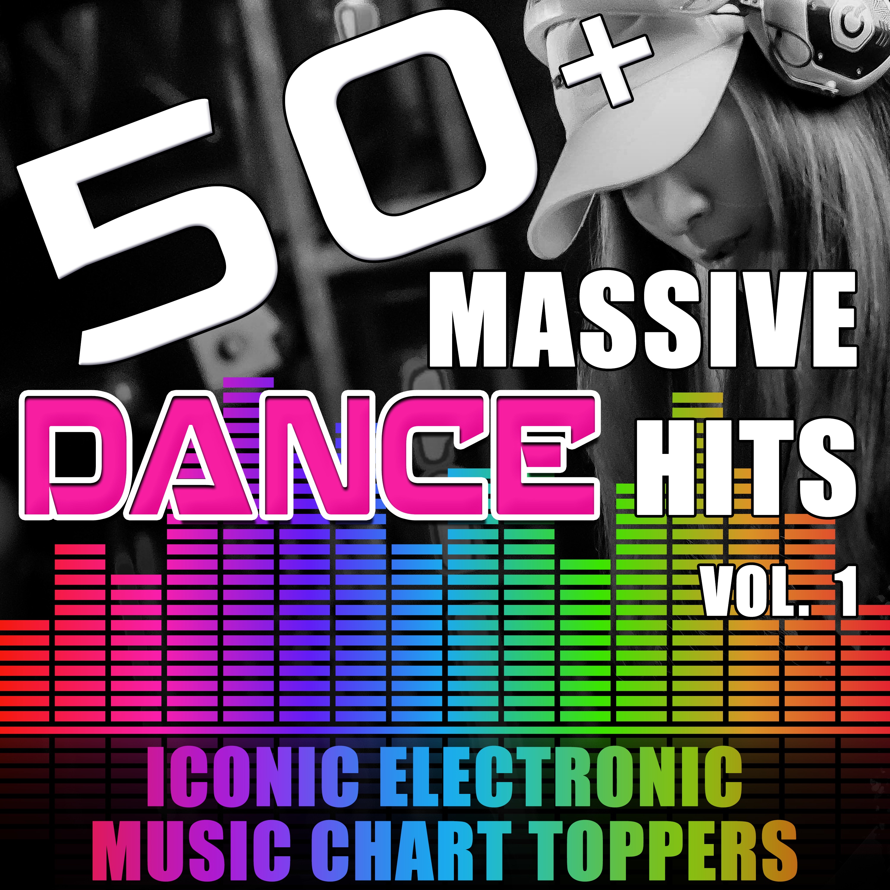 50+ Massive Dance Hits, Vol. 1 (Iconic Electronic Music Chart Toppers)