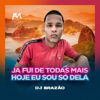 Já Fui de Todas Mais Hoje Eu Sou Só Dela - Single - DJ Brazão