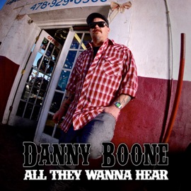 All They Wanna Hear Danny Boone