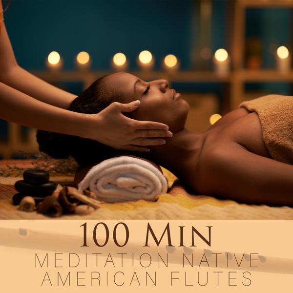 100 Min Meditation Native American Flutes: Relaxing Nature Sounds for Massage, Spa, Yoga & Sleep