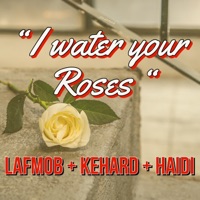 I water your Roses (feat. Kehard & Haidi) - Single - Lafmob