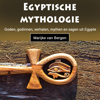 Egyptische mythologie: Goden, godinnen, verhalen, mythen en sagen uit Egypte - Marijke van Bergen