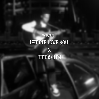 Let Me Love You X Eternity - Single