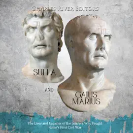 Sulla and Gaius Marius: The Lives and Legacies of the Leaders Who Fought Rome’s First Civil War (Unabridged)