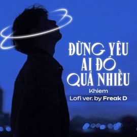 Đừng Yêu Ai Đó Quá Nhiều (Lofi Ver.) Khiem & Freak D