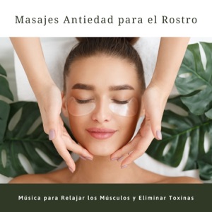 Masajes Antiedad para el Rostro - Música para Relajar los Músculos y Eliminar Toxinas