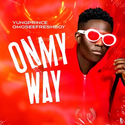 On my way (feat. Yungprince Omoseefreshboy) - Single