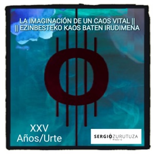 La Imaginación de un Caos Vital (Ezinbesteko Kaos Baten Irudimena) [XXV Años]