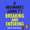 A Beginner’s Guide to Breaking and Entering - Andrew Hunter Murray