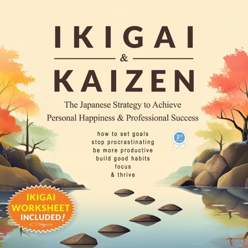 Ikigai & Kaizen: The Japanese Strategy to Achieve Personal Happiness and Professional Success (How to set goals, stop procrastinating, be more productive, build good habits, focus, & thrive) (Unabridged) cover