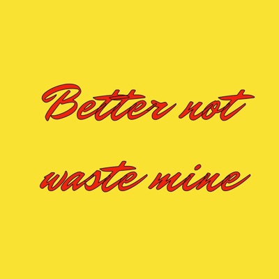 Better Not Waste Mine - Single