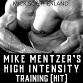 Mike Mentzer's High Intensity Training (HIT) - Mick Southerland Cover Art