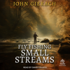 Fly Fishing Small Streams - John Gierach