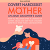 Covert Narcissist Mother:  An Adult Daughter’s Guide How to Recover after a Lifetime of Covert Abuse and Keep Your Children Safe from Their Toxic Grandmother (Unabridged) - Ella Lansville