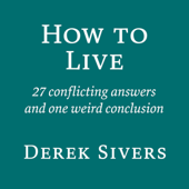 How to Live: 27 conflicting answers and one weird conclusion - Derek Sivers