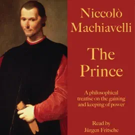 Niccolò Machiavelli. The Prince: A philosophical treatise on the gaining and keeping of power