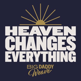 Big Daddy Weave Heaven Changes Everything